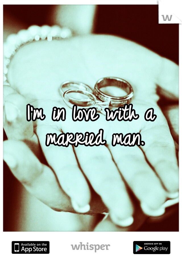 I'm in love with a married man.