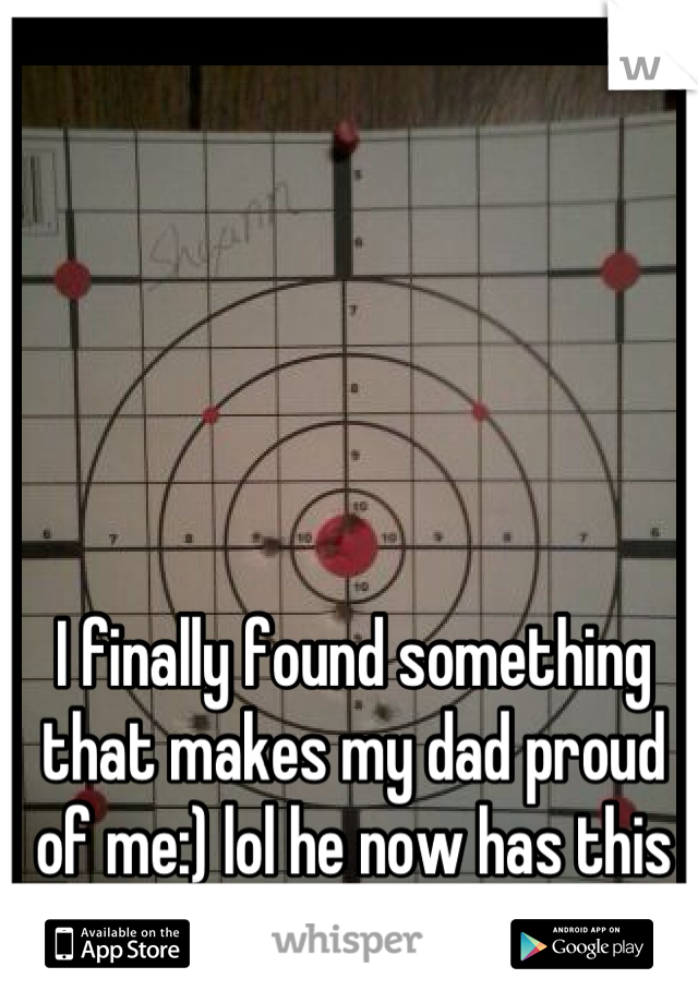 I finally found something that makes my dad proud of me:) lol he now has this on his wall!