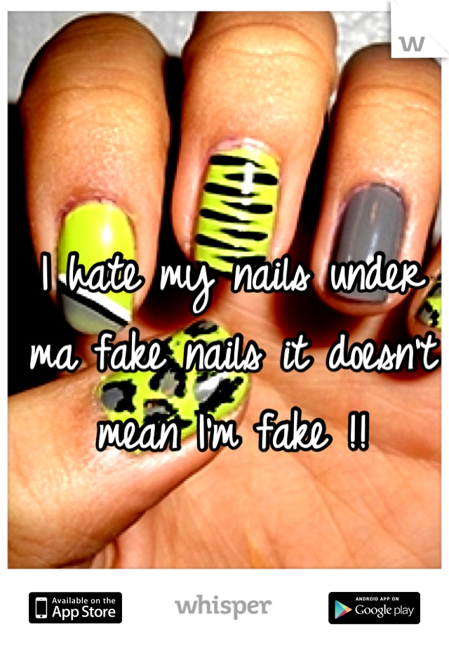 I hate my nails under ma fake nails it doesn't mean I'm fake !!