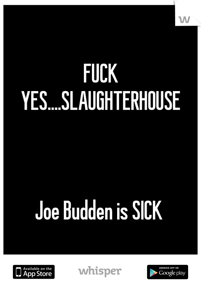 FUCK YES....SLAUGHTERHOUSE



Joe Budden is SICK 