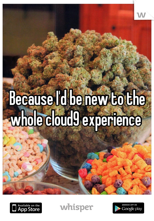 Because I'd be new to the whole cloud9 experience 