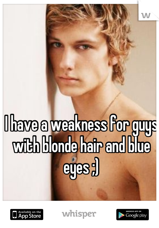 I have a weakness for guys with blonde hair and blue eyes ;)