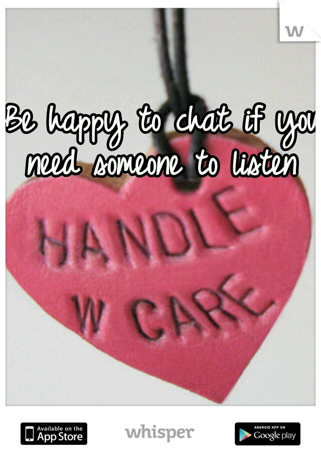 Be happy to chat if you need someone to listen ♥