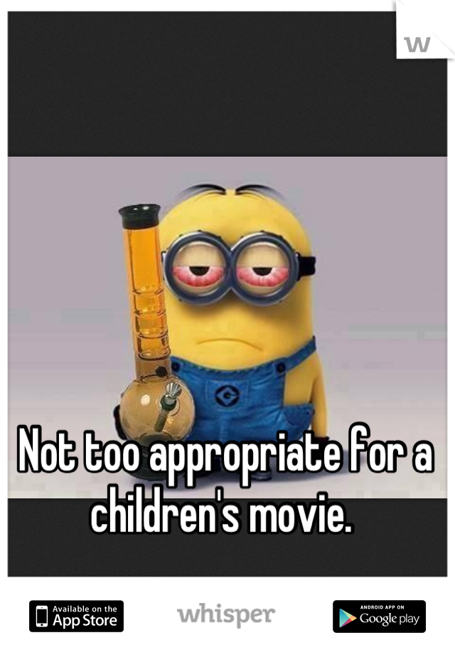 Not too appropriate for a children's movie. 