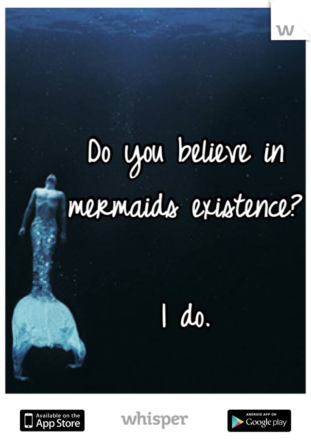 Do you believe in mermaids existence?

I do.