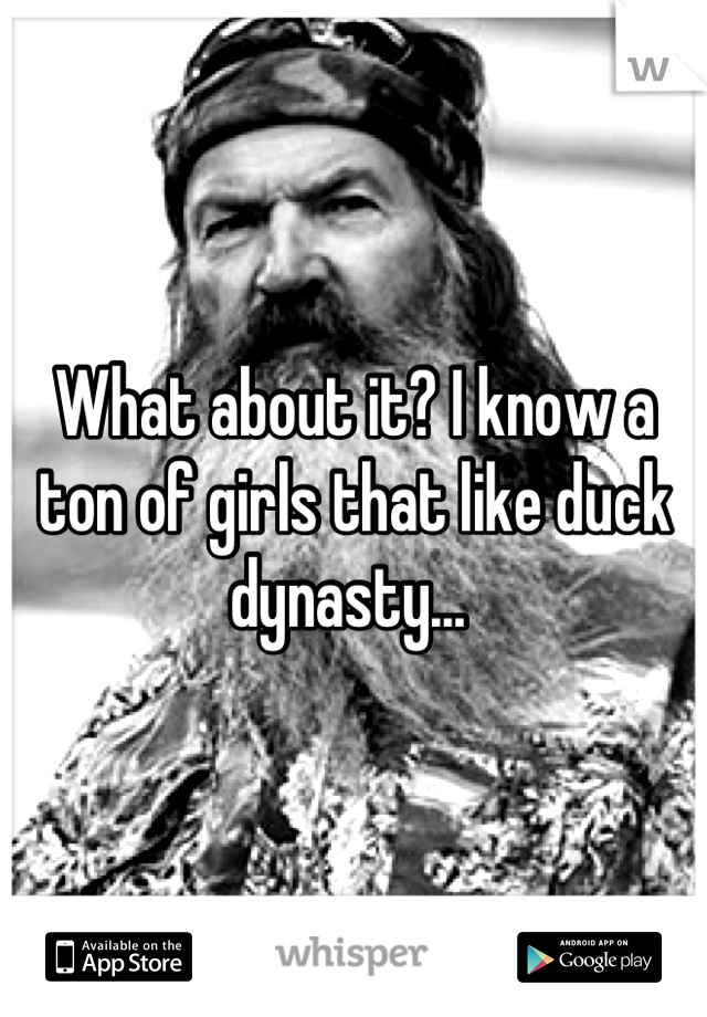 What about it? I know a ton of girls that like duck dynasty... 