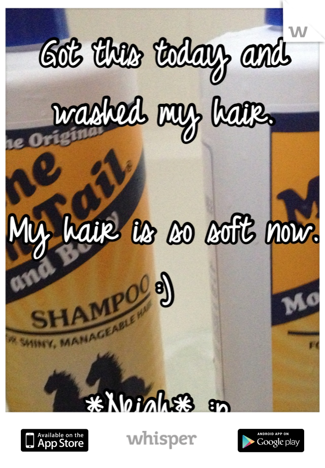 Got this today and washed my hair. 

My hair is so soft now. :) 

*Neigh* :p 