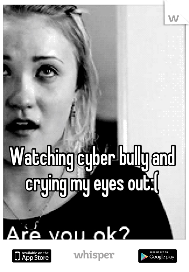 Watching cyber bully and crying my eyes out:(