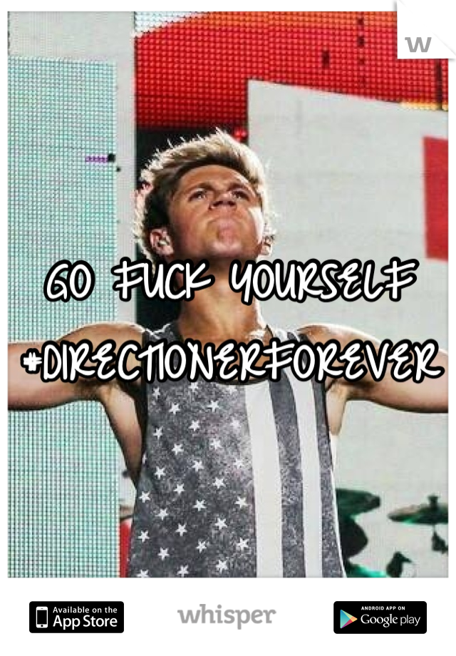 GO FUCK YOURSELF
#DIRECTIONERFOREVER  