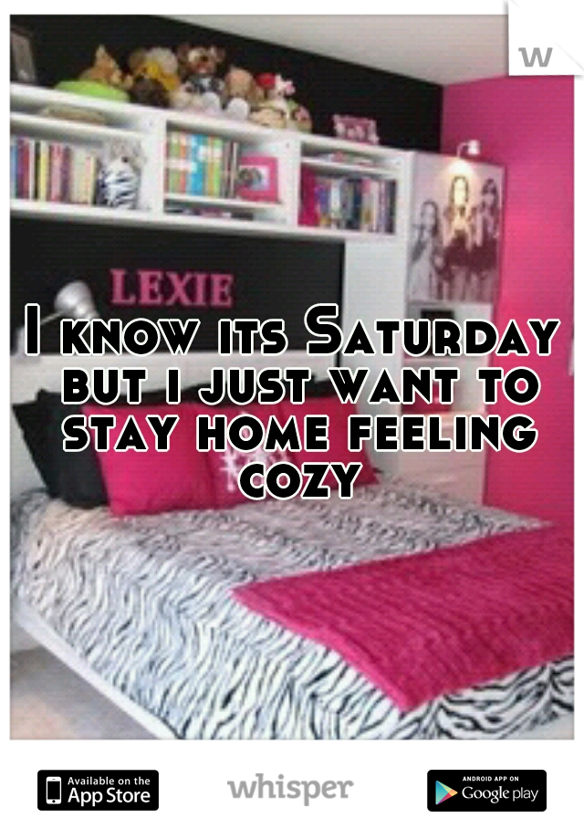 I know its Saturday but i just want to stay home feeling cozy
