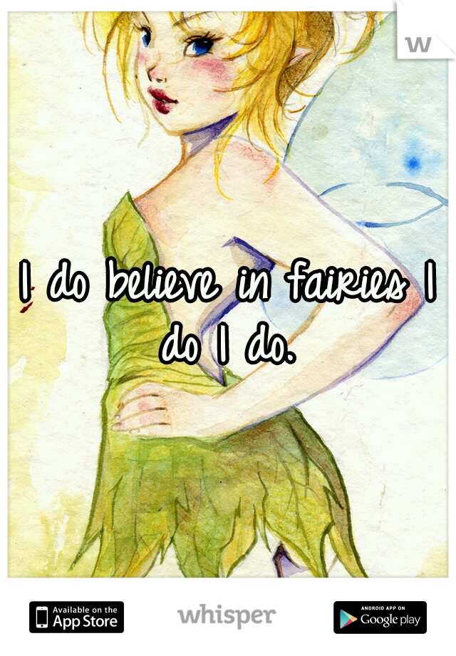 I do believe in fairies I do I do. 