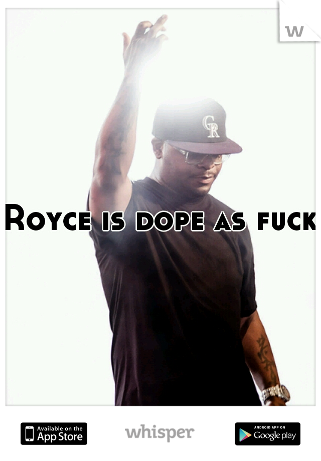 Royce is dope as fuck.