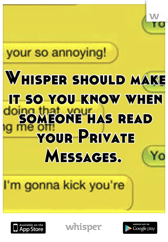 Whisper should make it so you know when someone has read your Private Messages. 