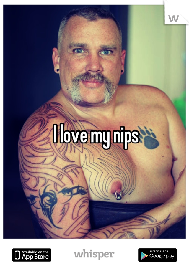 I love my nips 