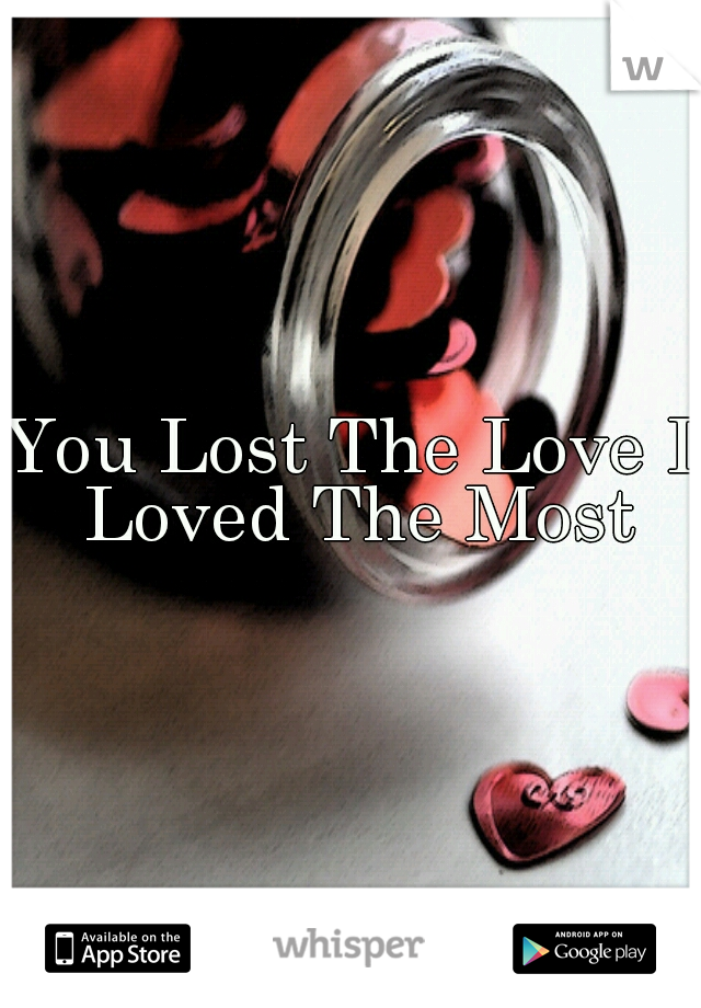 You Lost The Love I Loved The Most