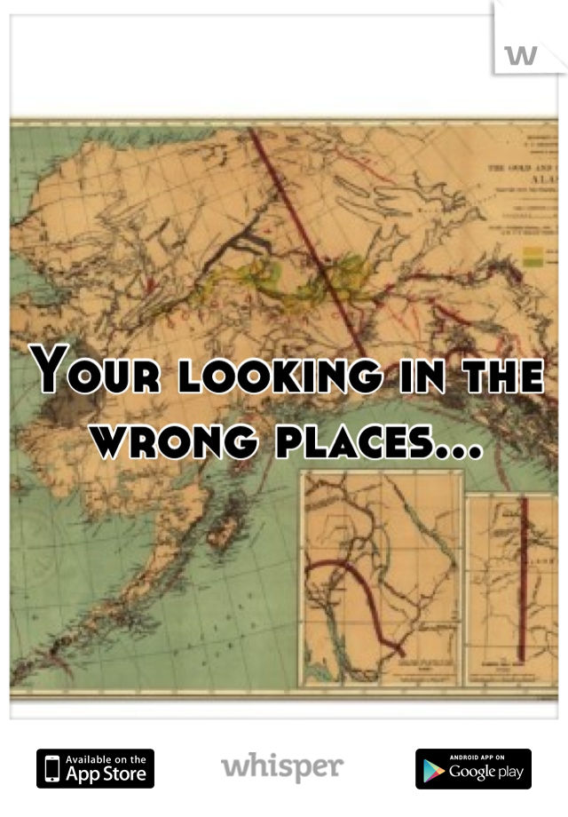 Your looking in the wrong places...