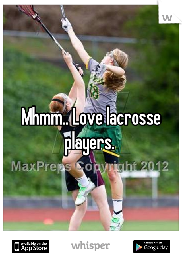 Mhmm.. Love lacrosse players. 