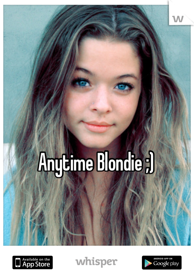 Anytime Blondie ;)