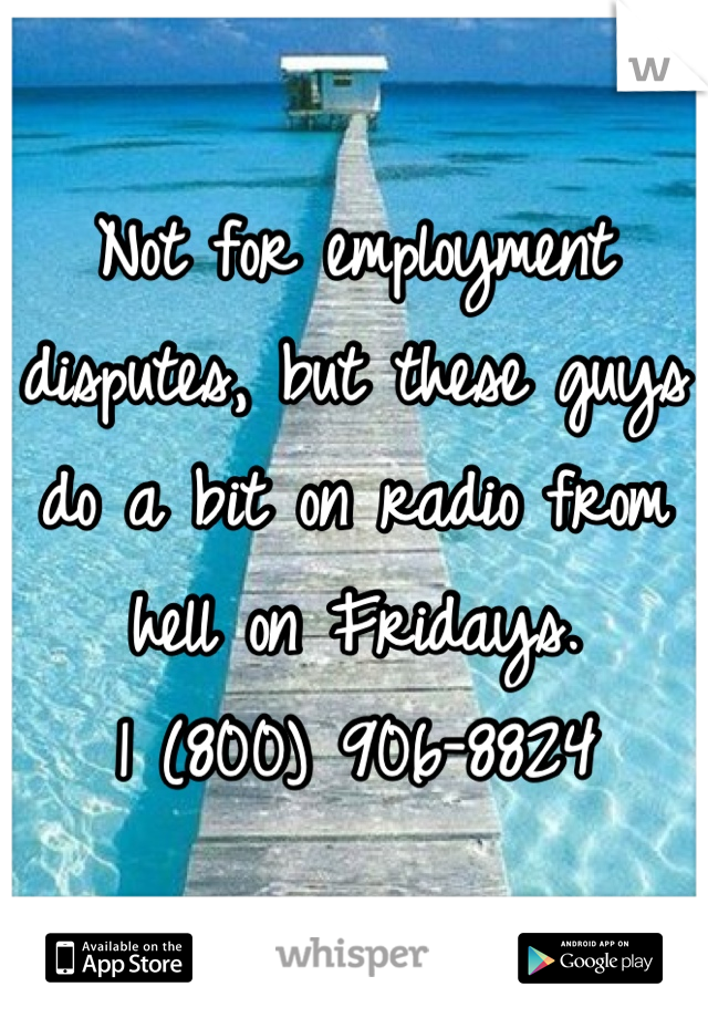 Not for employment disputes, but these guys do a bit on radio from hell on Fridays. 
1 (800) 906-8824