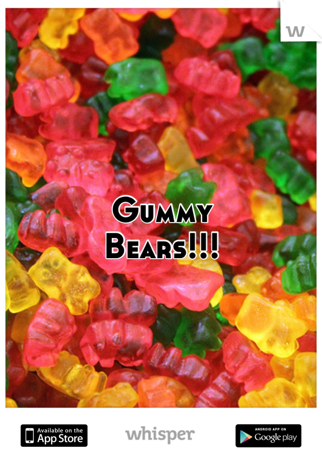 Gummy
Bears!!!
