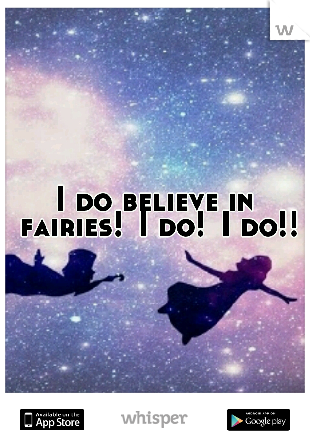 I do believe in fairies!
I do!
I do!!