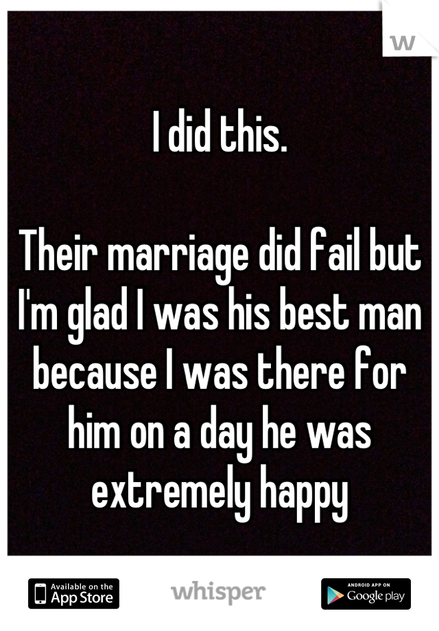 I did this.

Their marriage did fail but I'm glad I was his best man because I was there for him on a day he was extremely happy