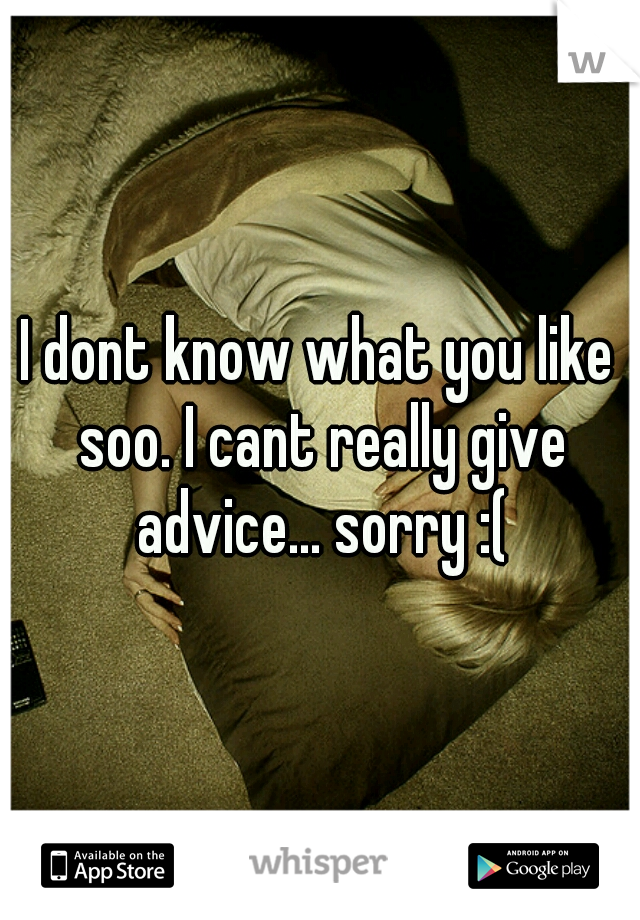 I dont know what you like soo. I cant really give advice... sorry :(