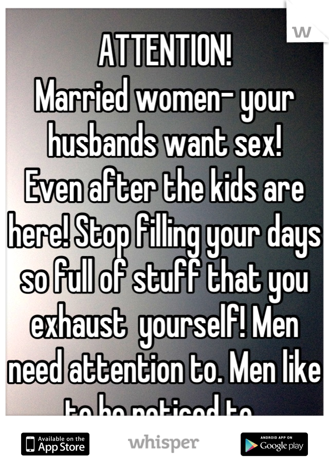 ATTENTION! Married women- your husbands want sex! Even after the kids are here! Stop filling your