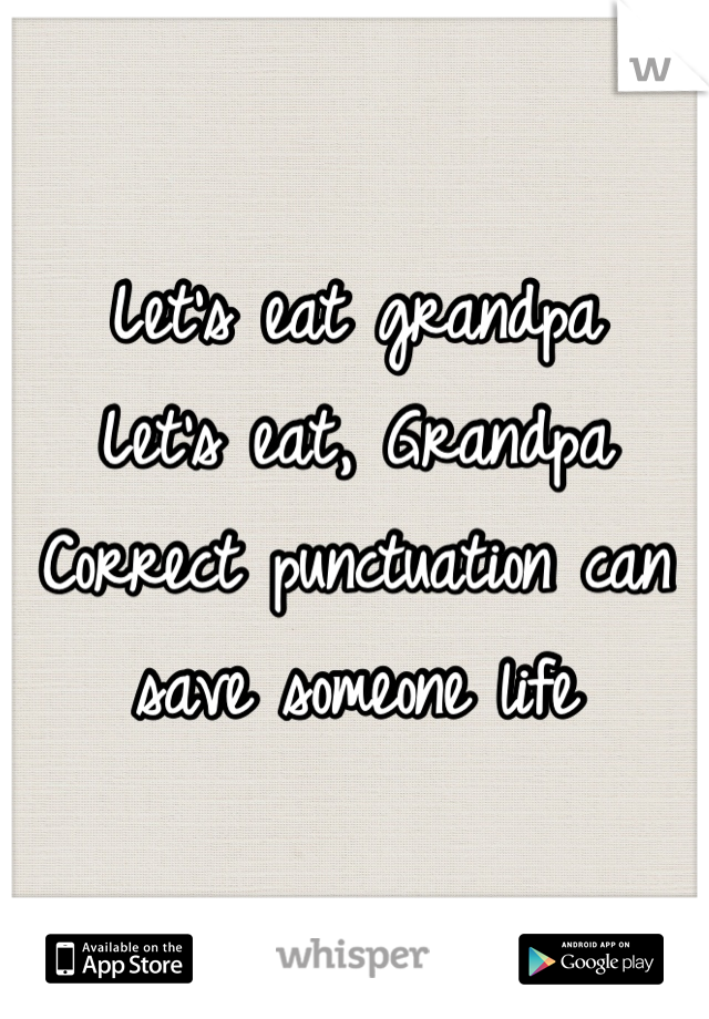 Let's eat grandpa 
Let's eat, Grandpa 
Correct punctuation can save someone life
