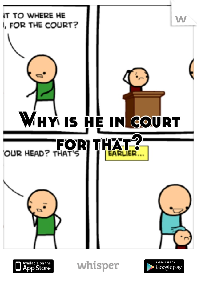 Why is he in court for that?