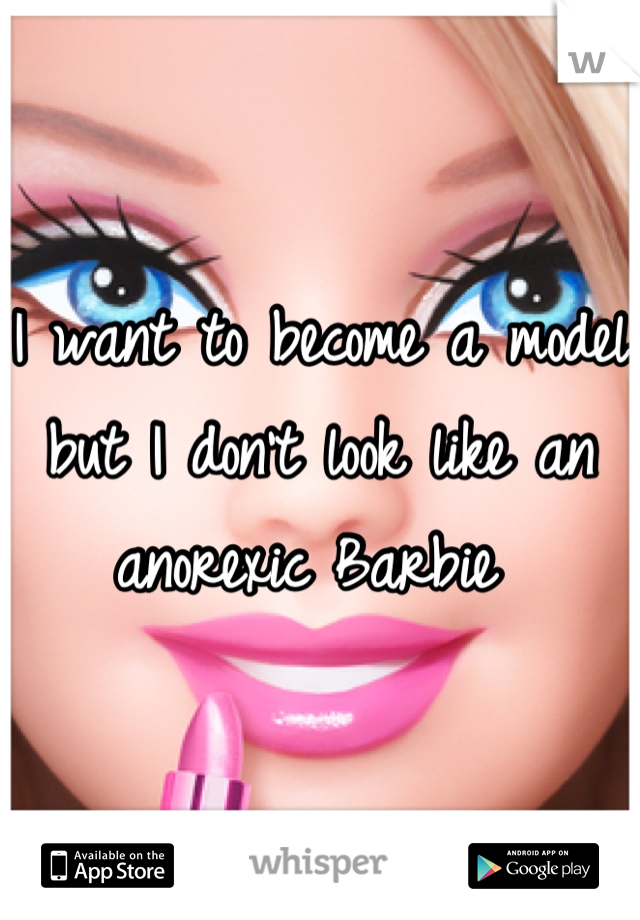 I want to become a model but I don't look like an anorexic Barbie 