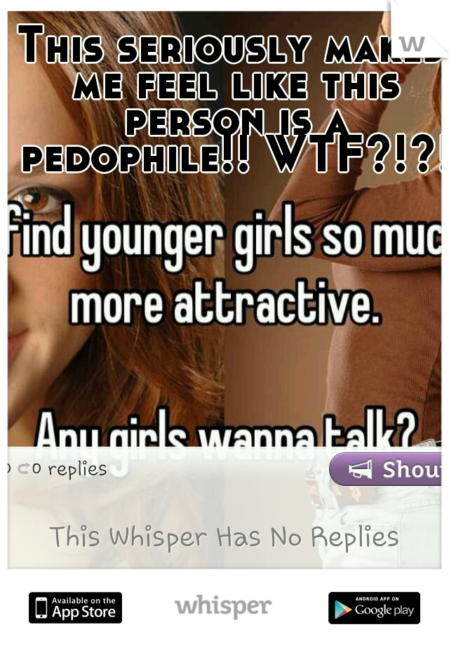 This seriously makes me feel like this person is a pedophile!! WTF?!?! 