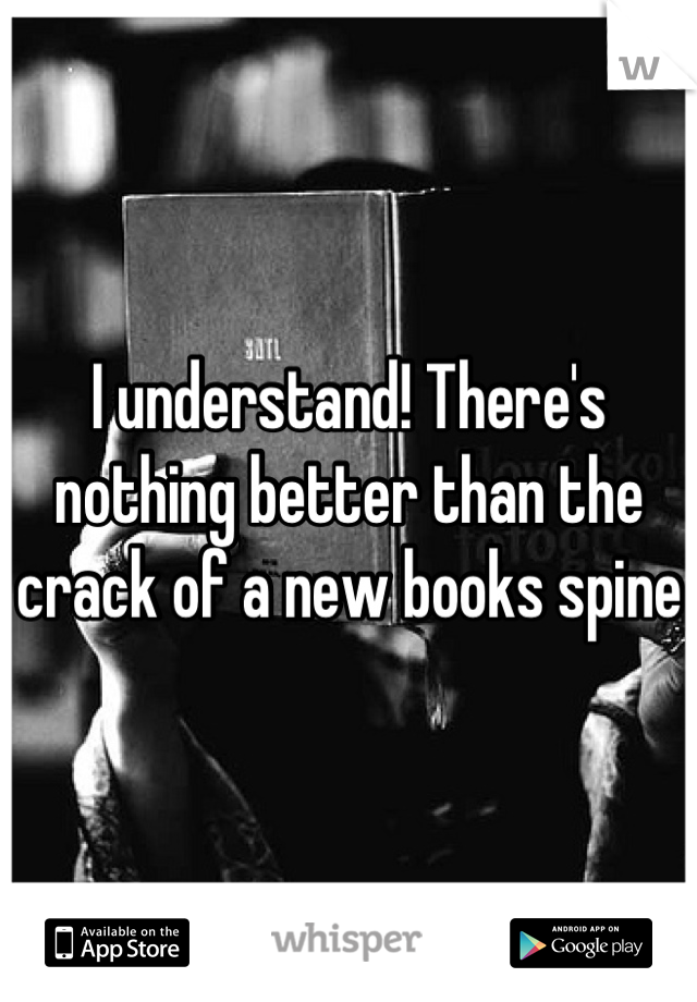 I understand! There's nothing better than the crack of a new books spine 
