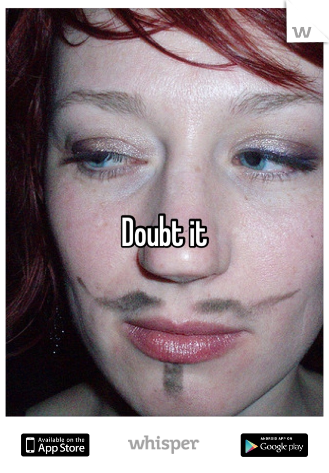 Doubt it