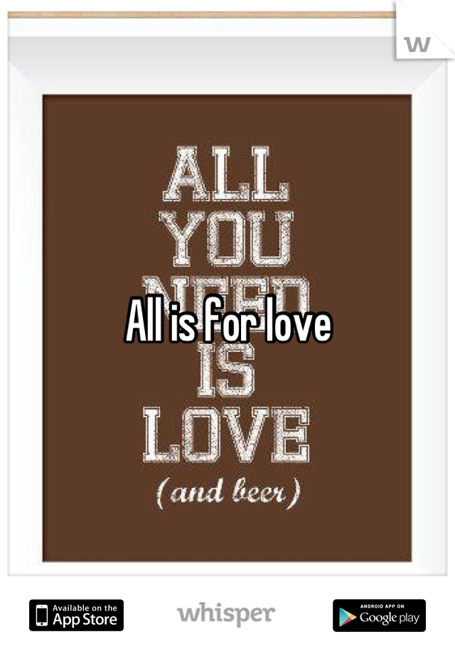 All is for love