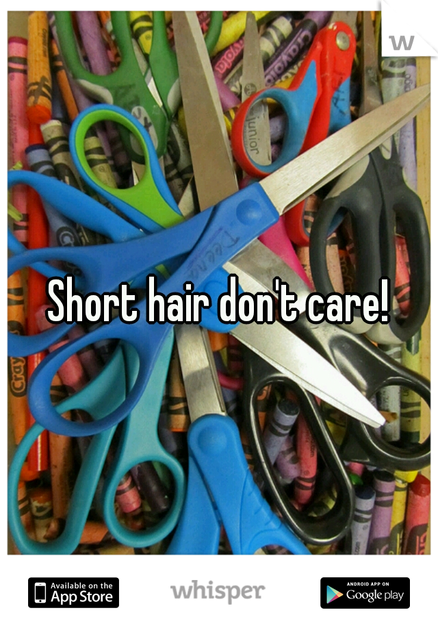 Short hair don't care!
