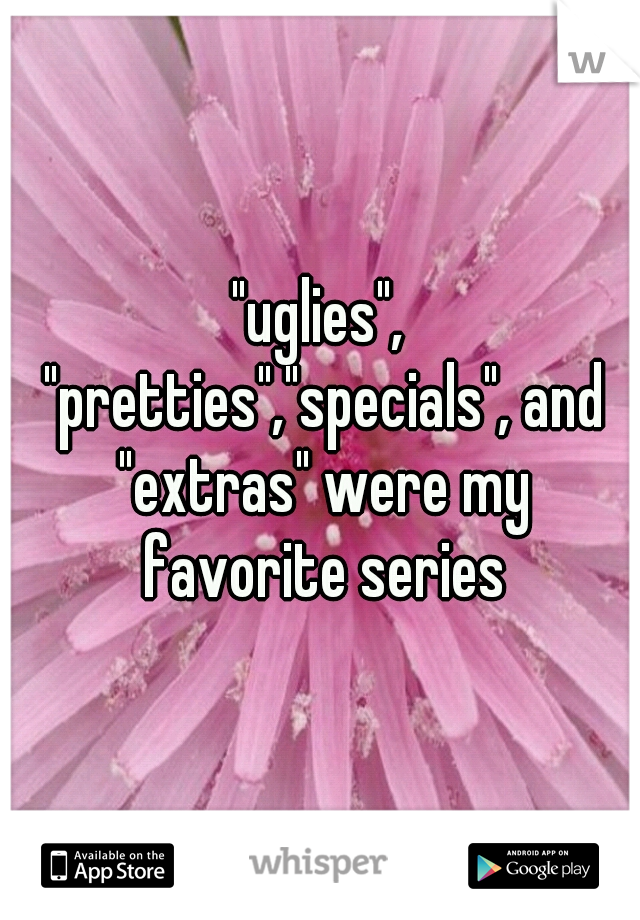 "uglies", "pretties","specials", and "extras" were my favorite series