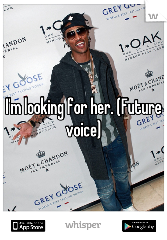 I'm looking for her. (Future voice)