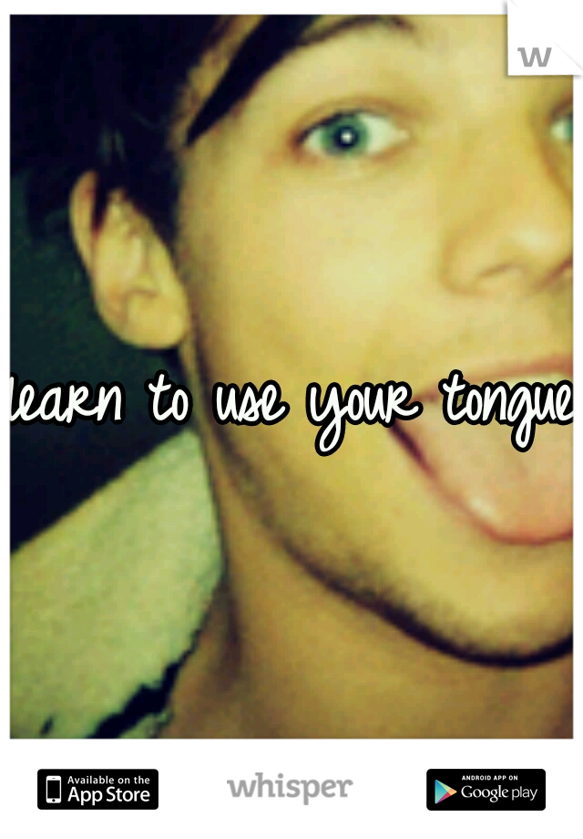 learn to use your tongue