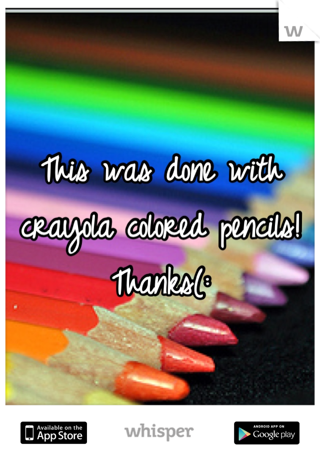 This was done with crayola colored pencils! Thanks(: