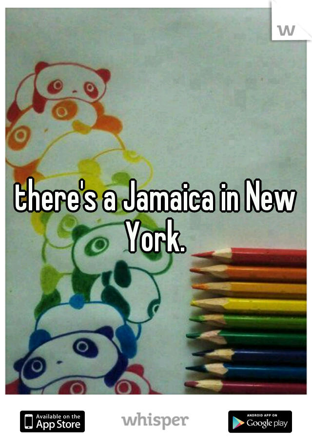 there's a Jamaica in New York. 