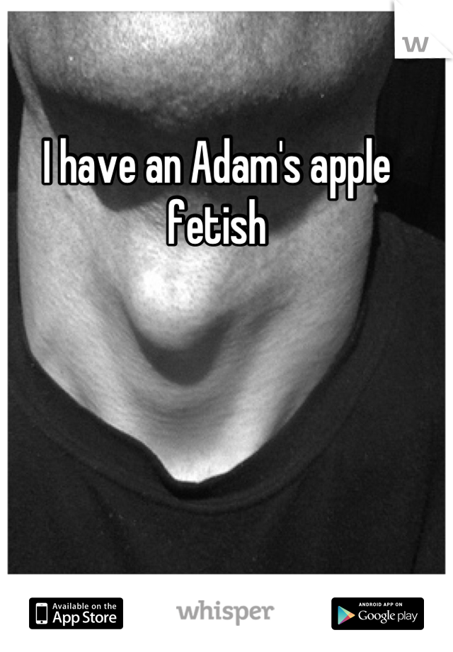 I have an Adam's apple fetish