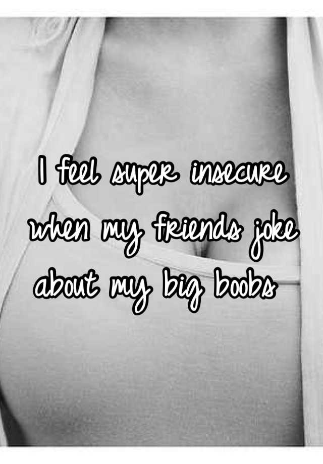 I Feel Super Insecure When My Friends Joke About My Big Boobs