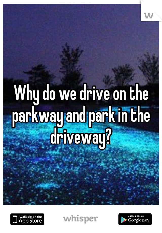 why-do-we-drive-on-the-parkway-and-park-in-the-driveway