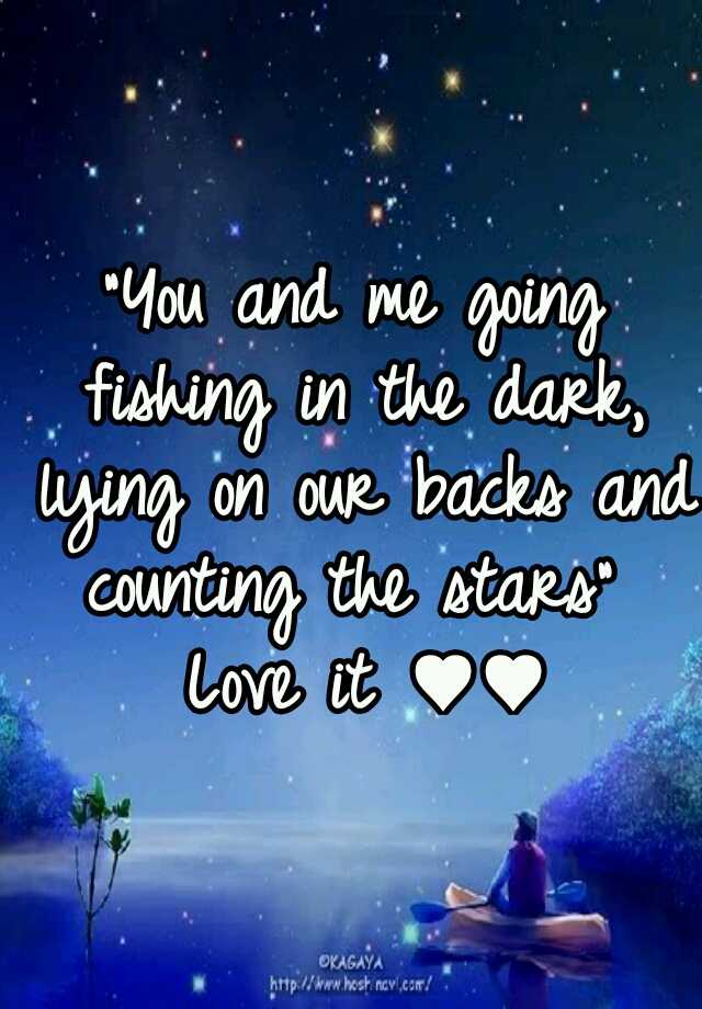 you-and-me-going-fishing-in-the-dark-lying-on-our-backs-and-counting