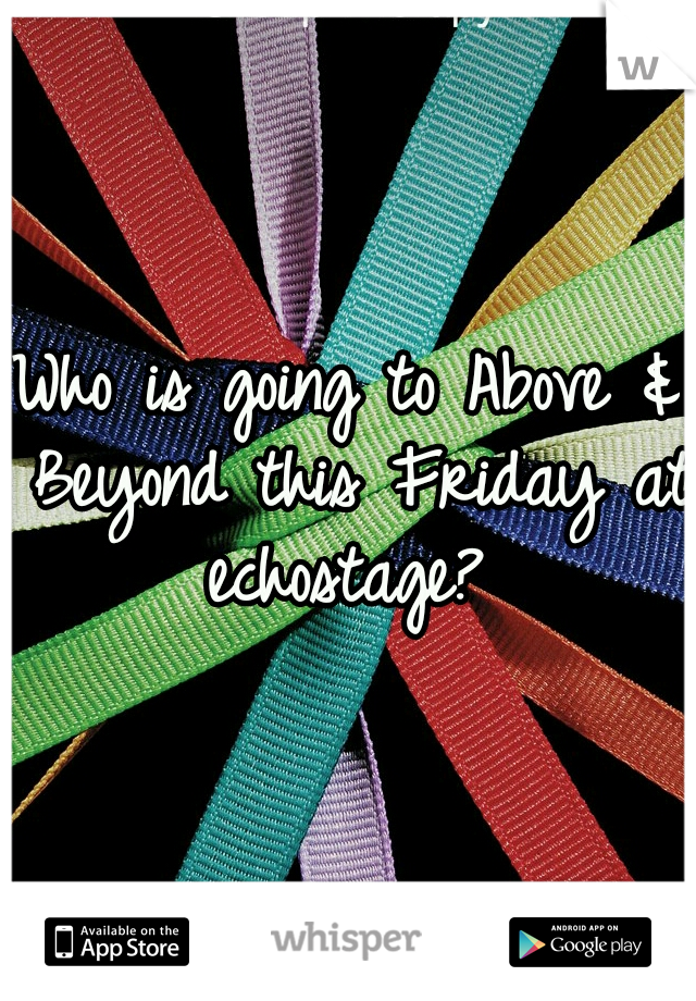 Who is going to Above & Beyond this Friday at echostage? 