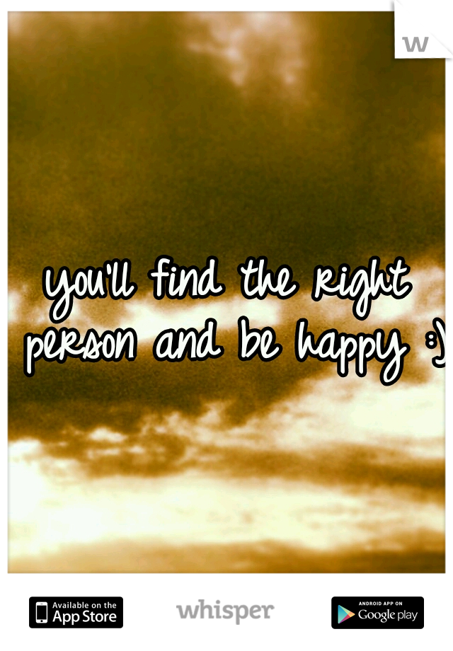 you'll find the right person and be happy :)