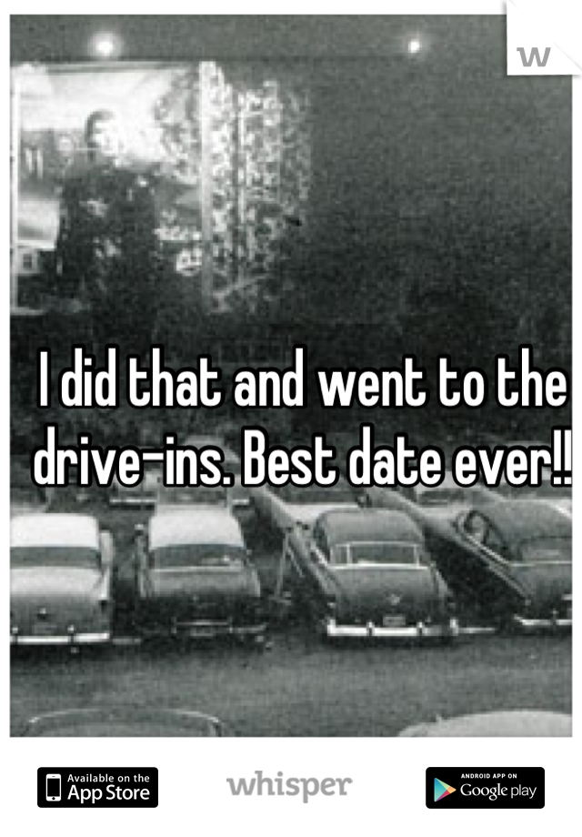 I did that and went to the drive-ins. Best date ever!!
