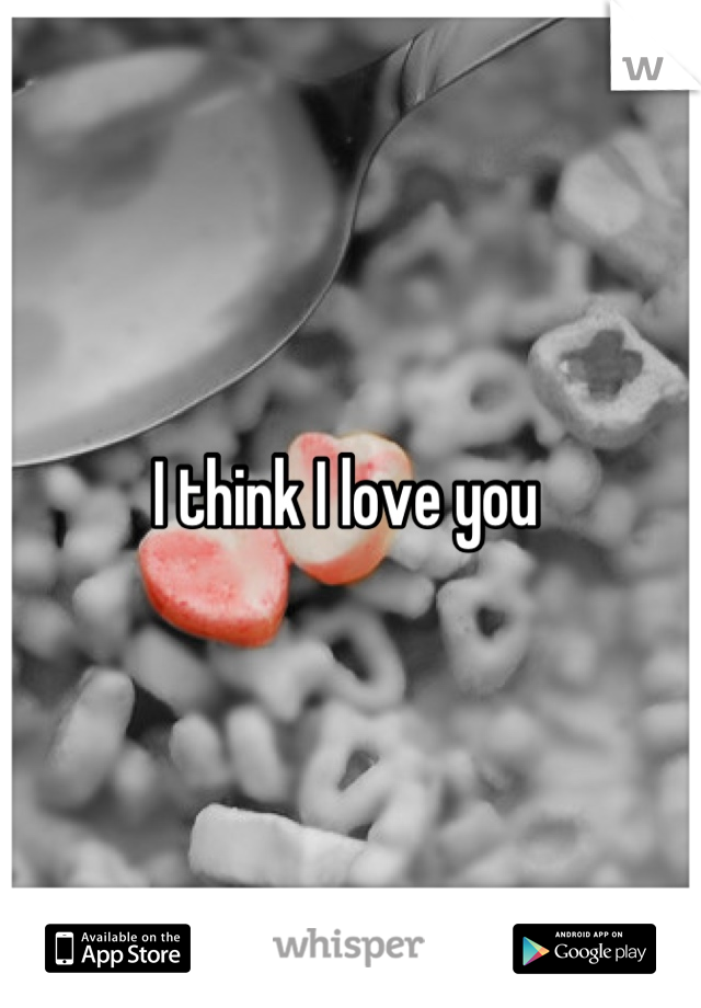 I think I love you 