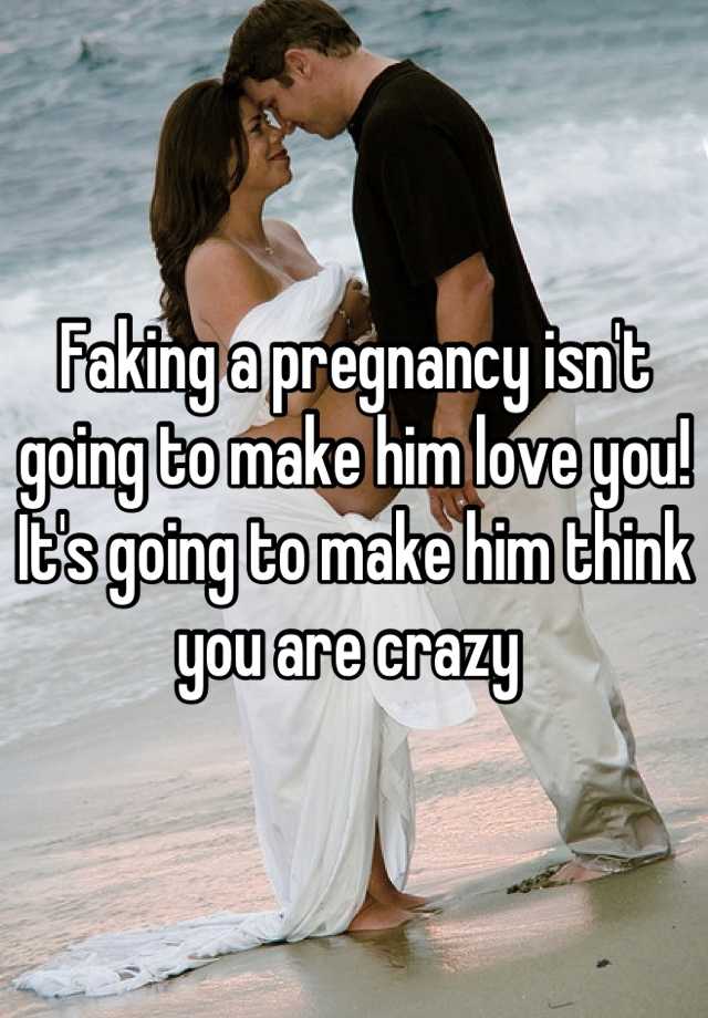 Faking a pregnancy isn't going to make him love you! It's going to make him think you are crazy 